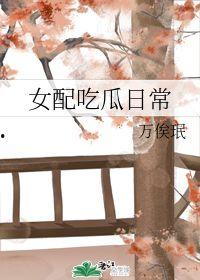 女配 吃瓜日常免费阅读,吃瓜日常,免费畅读 第2张 女配 吃瓜日常免费阅读,吃瓜日常,免费畅读 第2张